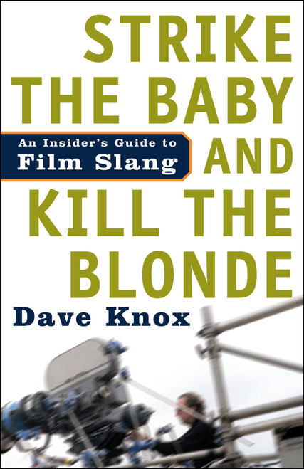 Strike the Baby and Kill the Blonde (An Insider's Guide to Film Slang) by Dave Knox, 9781400097593