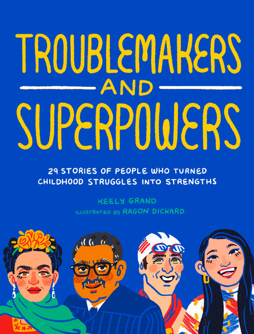 Troublemakers and Superpowers (29 Stories of People Who Turned Childhood Struggles into Strengths) by Keely Grand, Ragon Dickard, Marisela Van Sickle, LCSW, Marisela Van Sickle, LCSW, 9781632173003