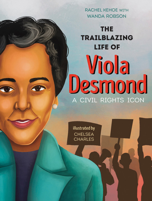 The Trailblazing Life of Viola Desmond (A Civil Rights Icon) by Rachel Kehoe, Chelsea Charles, Wanda Robson, 9781459833975