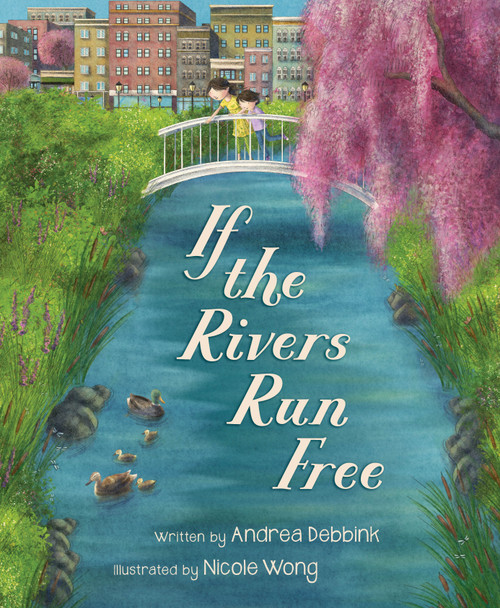 If the Rivers Run Free by Andrea Debbink, Nicole Wong, 9781534112780