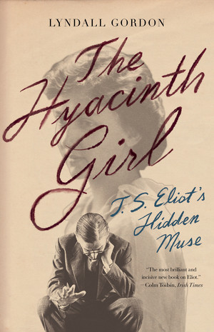The Hyacinth Girl (T.S. Eliot's Hidden Muse) - 9781324066033 by Lyndall Gordon, 9781324066033