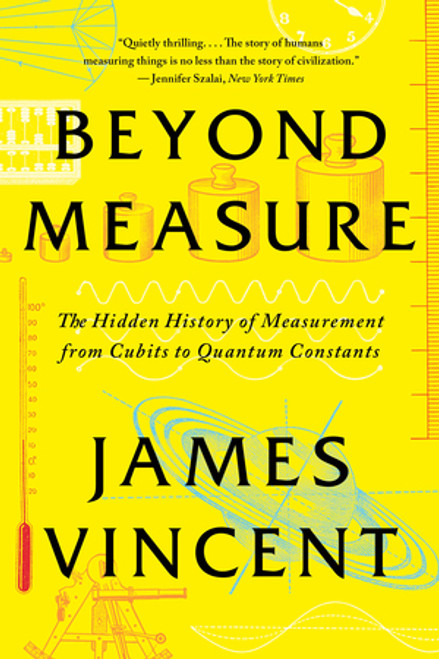 Beyond Measure (The Hidden History of Measurement from Cubits to Quantum Constants) - 9781324066149 by James Vincent, 9781324066149
