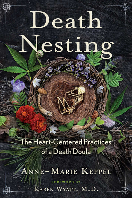 Death Nesting (The Heart-Centered Practices of a Death Doula) by Anne-Marie Keppel, Karen Wyatt, 9781591434825
