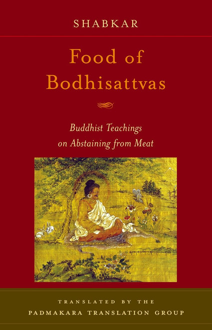 Food of Bodhisattvas (Buddhist Teachings on Abstaining from Meat) by Shabkar Tsogdruk Rangdrol, Padmakara Translation Group, 9781590301166