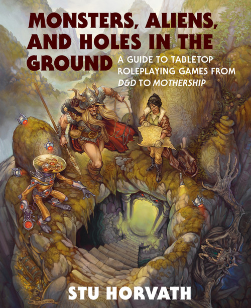 Monsters, Aliens, and Holes in the Ground (A Guide to Tabletop Roleplaying Games from D&D to Mothership) by Stu Horvath, 9780262048224