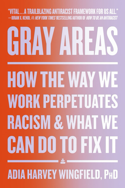 Gray Areas (How the Way We Work Perpetuates Racism and What We Can Do to Fix It) by Adia Harvey Wingfield, 9780063079816