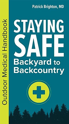 Staying Safe: Backyard to Backcountry (Outdoor Medical Handbook) by Patrick Brighton, MD, FACS, 9781647552794
