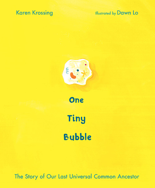 One Tiny Bubble (The Story of Our Last Universal Common Ancestor) by Karen Krossing, Dawn Lo, 9781771474450