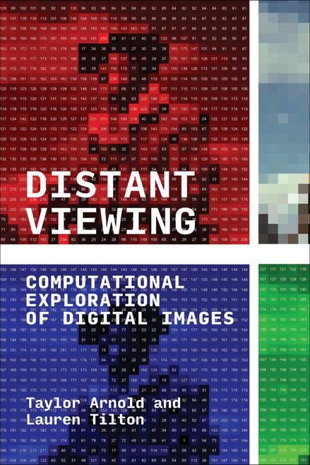 Distant Viewing (Computational Exploration of Digital Images) by Taylor Arnold, Lauren Tilton, 9780262546133