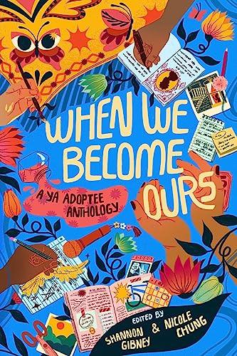 When We Become Ours (A YA Adoptee Anthology) by Shannon Gibney, Nicole Chung, Mariama J. Lockington, Meredith Ireland, Mark Oshiro, Stefany Valentine, Eric Smith, Kelley Baker, MeMe Collier, Susan Harness, Lisa Nopachai, Matthew Salesses, Sun Yung Shin, Lisa Wool-R..., 9780063144408