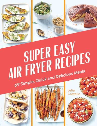 Super Easy Air Fryer Recipes (69 Simple, Quick and Delicious Meals) by Lelia Castello, 9781784886899