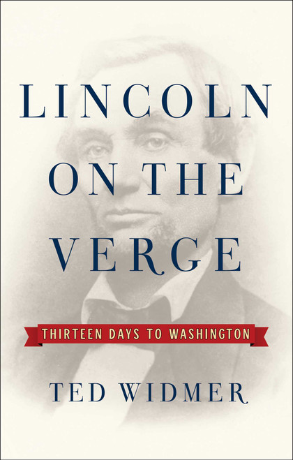 Lincoln on the Verge (Thirteen Days to Washington) by Ted Widmer, 9781476739434