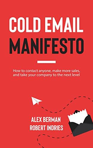 Cold Email Manifesto (How to Contact Anyone, Make More Sales, and Take Your Company to the Next Level) by Robert Indries, Alex Berman, 9781636981376