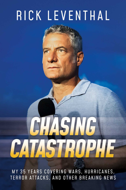 Chasing Catastrophe (My 35 Years Covering Wars, Hurricanes, Terror Attacks, and Other Breaking News) by Rick Leventhal, 9781637584941