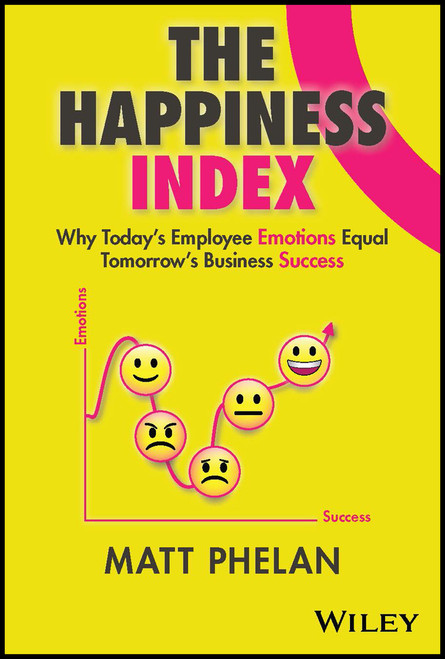 The Happiness Index (Why Today's Employee Emotions Equal Tomorrow's Business Success) by Matt Phelan, 9781394166602
