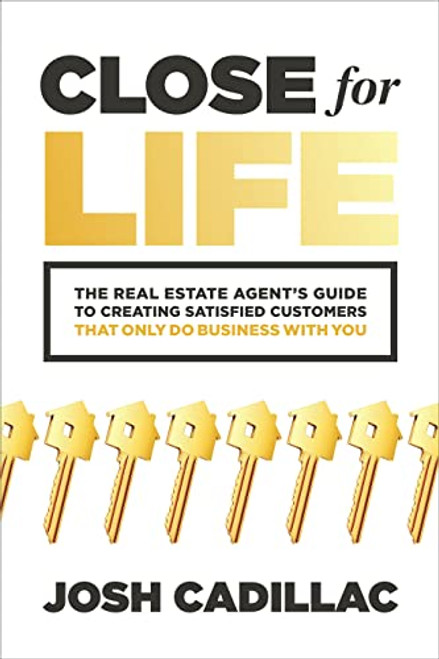 Close for Life: The Real Estate Agent's Guide to Creating Satisfied Customers that Only Do Business with You by Josh Cadillac, 9781265223281