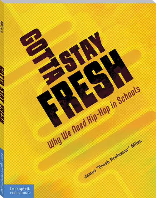 Gotta Stay Fresh (Why We Need Hip-Hop in Schools) by James Miles, 9781631988769
