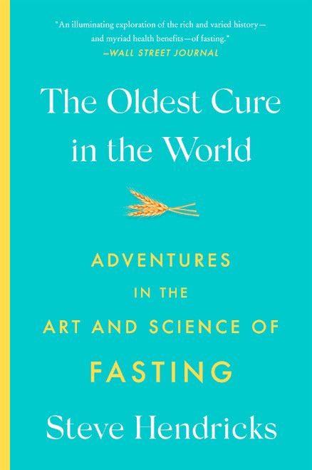 The Oldest Cure in the World (Adventures in the Art and Science of Fasting) - 9781419748486 by Steve Hendricks, 9781419748486