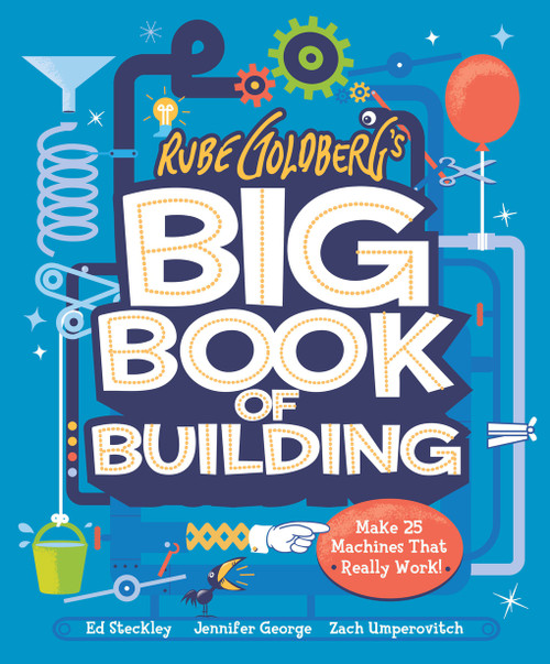 Rube Goldberg's Big Book of Building (Make 25 Machines That Really Work!) by Jennifer George, Zach Umperovitch, Ed Steckley, 9781419761256