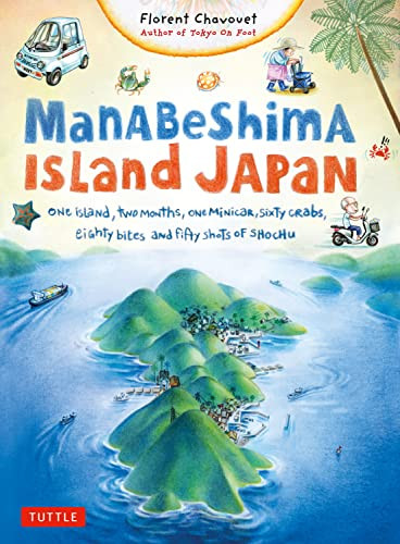 Manabeshima Island Japan (One Island, Two Months, One Minicar, Sixty Crabs, Eighty Bites and Fifty Shots of Shochu) by Florent Chavouet, 9780804857215