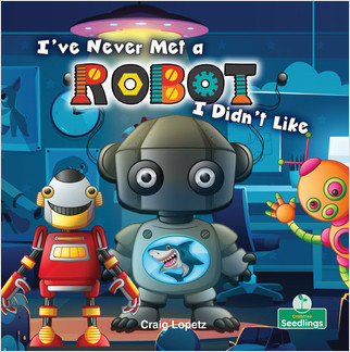 I've Never Met a Robot I Didn't Like by Craig Lopetz, Amy Culliford, 9781427129369