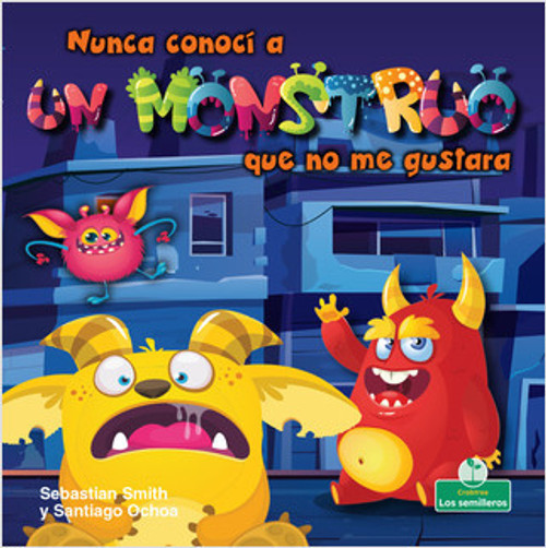 Nunca conocí a un monstruo que no me gustara (I've Never Met a Monster I Didn't Like) by Sebastian Smith, Santiago Ochoa, 9781427131010