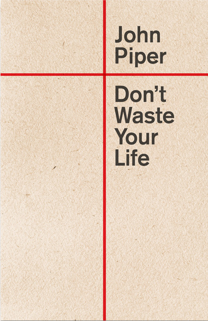 Don't Waste Your Life by John Piper, 9781433580772