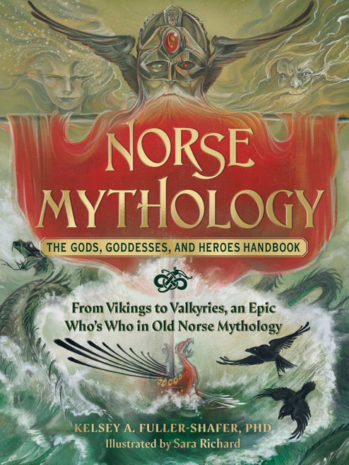 Norse Mythology: The Gods, Goddesses, and Heroes Handbook (From Vikings to Valkyries, an Epic Who's Who in Old Norse Mythology) by Kelsey A. Fuller-Shafer, Sara Richard, 9781507220528