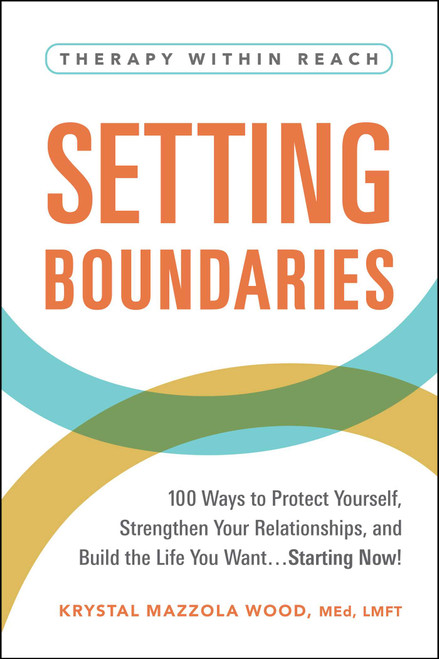 Setting Boundaries (100 Ways to Protect Yourself, Strengthen Your Relationships, and Build the Life You Want…Starting Now!) by Krystal Mazzola Wood, 9781507221334