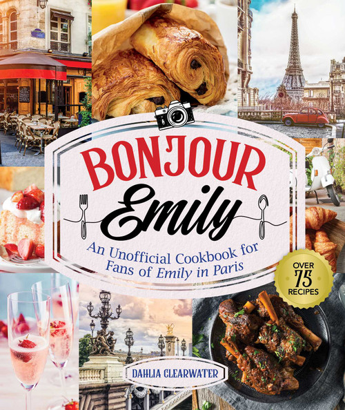 Bonjour Emily (An Unofficial Cookbook for Fans of Emily in Paris) by Dahlia Clearwater, 9781510775282