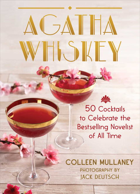 Agatha Whiskey (50 Cocktails to Celebrate the Bestselling Novelist of All Time) by Colleen Mullaney, Jack Deutsch, 9781510775954