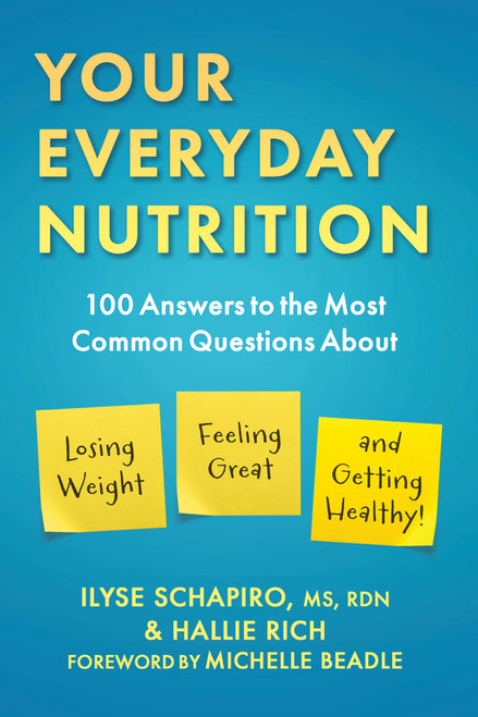 Your Everyday Nutrition (100 Answers to the Most Common Questions About Losing Weight, Feeling Great, and Getting Healthy) by Ilyse Schapiro, Hallie Rich, Michelle Beadle, 9781510777255