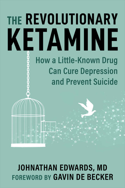 The Revolutionary Ketamine (The Safe Drug That Effectively Treats Depression and Prevents Suicide) by Johnathan Edwards, Gavin de Becker, 9781510777712