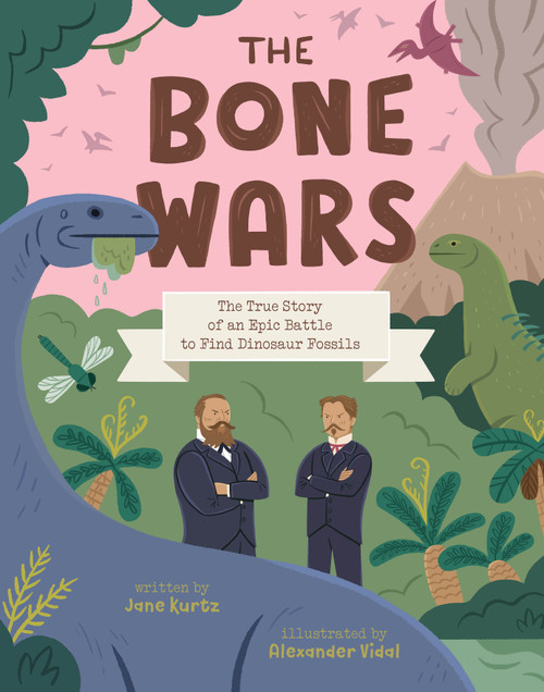 The Bone Wars (The True Story of an Epic Battle to Find Dinosaur Fossils) by Jane Kurtz, Alexander Vidal, 9781534493643