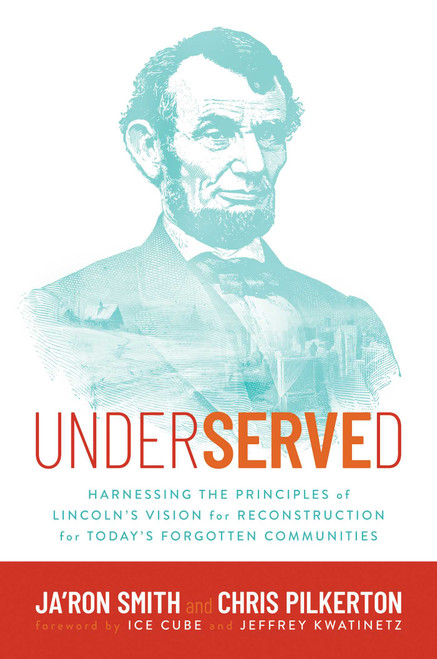 Underserved (Harnessing the Principles of Lincoln's Vision for Reconstruction for Today's Forgotten Communities) by Ja'Ron Smith, Chris Pilkerton, Ice Cube, Jeffrey Kwatinetz, 9781637588642
