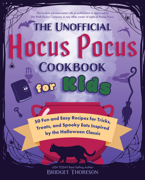The Unofficial Hocus Pocus Cookbook for Kids (50 Fun and Easy Recipes for Tricks, Treats, and Spooky Eats Inspired by the Halloween Classic) by Bridget Thoreson, 9781646045457