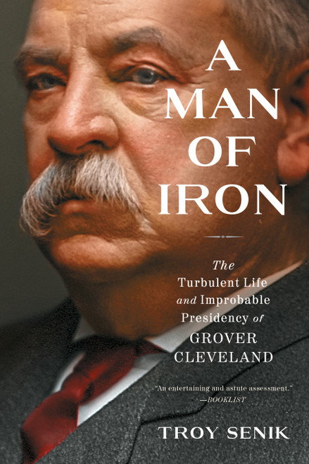 A Man of Iron (The Turbulent Life and Improbable Presidency of Grover Cleveland) - 9781982140779 by Troy Senik