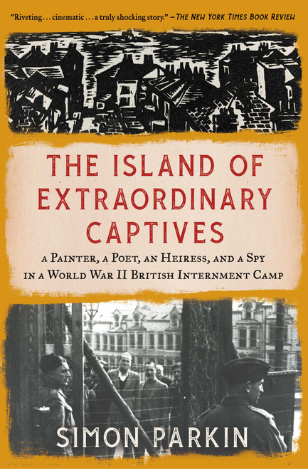 The Island of Extraordinary Captives (A Painter, a Poet, an Heiress, and a Spy in a World War II British Internment Camp) - 9781982178536 by Simon Parkin, 9781982178536