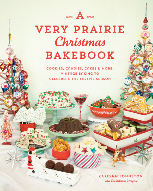 A Very Prairie Christmas Bakebook (Cookies, Candies, Cakes & More: Vintage Baking to Celebrate the Festive Season) by Karlynn Johnston, 9780525611486