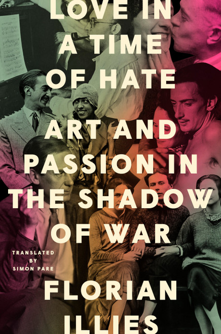 Love in a Time of Hate (Art and Passion in the Shadow of War) by Florian Illies, Simon Pare, 9780593713938