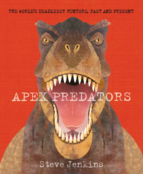 Apex Predators (The World's Deadliest Hunters, Past and Present) - 9780063314320 by Steve Jenkins, 9780063314320