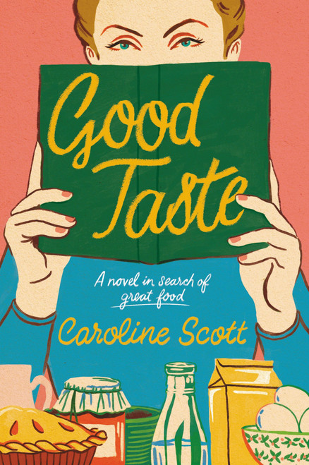 Good Taste (A Novel in Search of Great Food) by Caroline Scott, 9780063325814