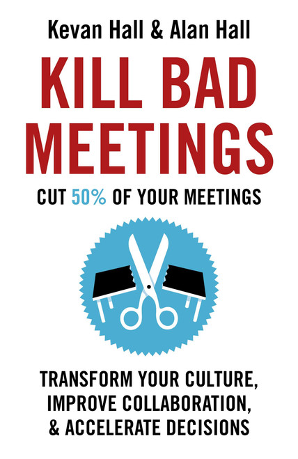 Kill Bad Meetings (Transform Your Culture, Improve Collaboration, & Accelerate Decisions) - 9781399810913 by Kevan Hall, Alan Hall, 9781399810913