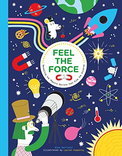 Feel the Force (Revealing the Physics Secrets that Rule the Universe) by Mike Barfield, 9781510230446