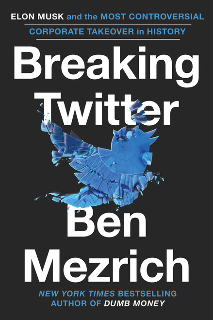 Breaking Twitter (Elon Musk and the Most Controversial Corporate Takeover in History) by Ben Mezrich, 9781538707593