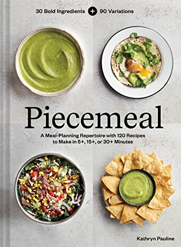 Piecemeal (A Meal-Planning Repertoire with 120 Recipes to Make in 5+, 15+, or 30+ Minutes-30 Bold Ingredients and 90 Variations) by Kathryn Pauline, 9781797219868