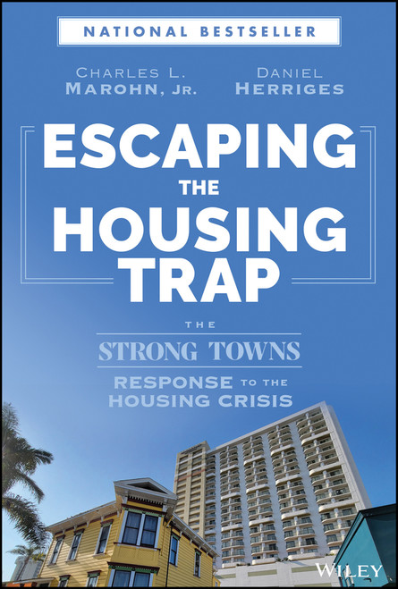 Escaping the Housing Trap (The Strong Towns Response to the Housing Crisis) by Charles L. Marohn, Jr., Daniel Herriges, 9781119984528