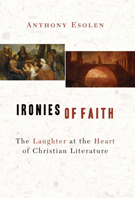 Ironies of Faith (The Laughter at the Heart of Christian Literature) by Anthony Esolen, 9781933859316