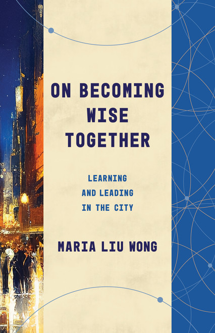 On Becoming Wise Together (Learning and Leading in the City) by Maria Liu Wong, 9780802879066