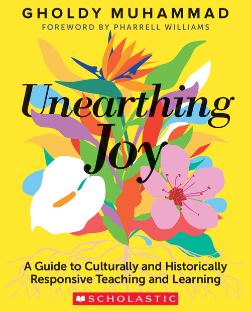 Unearthing Joy (A Guide to Culturally and Historically Responsive Curriculum and Instruction) by Gholdy Muhammad, 9781338856606